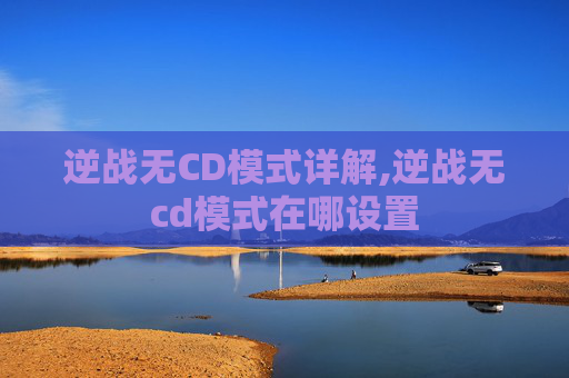 逆战无CD模式详解,逆战无cd模式在哪设置