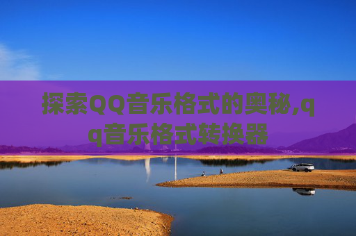 探索QQ音乐格式的奥秘,qq音乐格式转换器